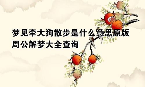 梦见牵大狗散步是什么意思原版周公解梦大全查询
