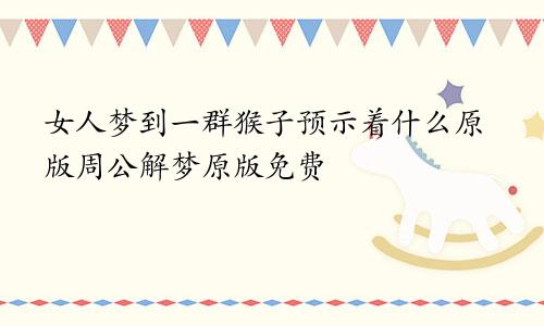 女人梦到一群猴子预示着什么原版周公解梦原版免费