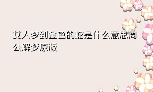 女人梦到金色的蛇是什么意思周公解梦原版