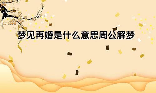 梦见再婚是什么意思周公解梦