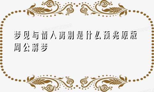 梦见与情人离别是什么预兆原版周公解梦