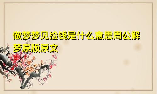 做梦梦见捡钱是什么意思周公解梦原版原文