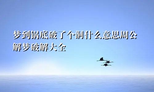 梦到锅底破了个洞什么意思周公解梦破解大全