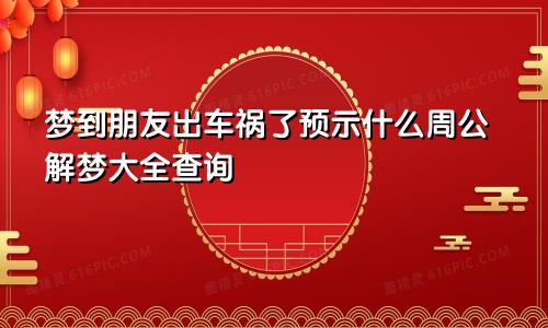梦到朋友出车祸了预示什么周公解梦大全查询