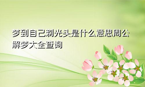 梦到自己剃光头是什么意思周公解梦大全查询
