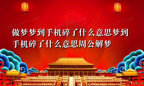 做梦梦到手机碎了什么意思梦到手机碎了什么意思周公解梦