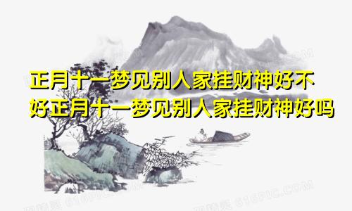 正月十一梦见别人家挂财神好不好正月十一梦见别人家挂财神好吗