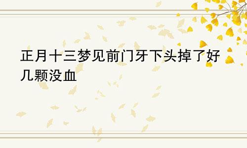 正月十三梦见前门牙下头掉了好几颗没血