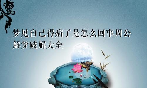 梦见自己得病了是怎么回事周公解梦破解大全