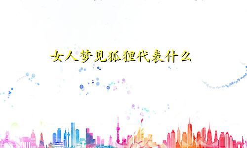 女人梦见狐狸代表什么