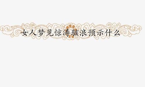 女人梦见惊涛骇浪预示什么