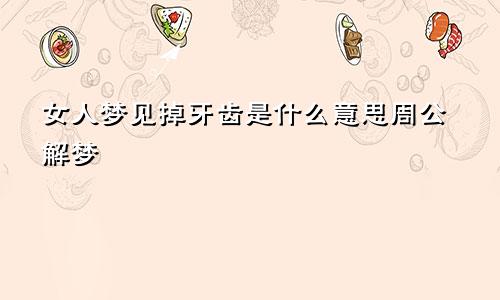 女人梦见掉牙齿是什么意思周公解梦