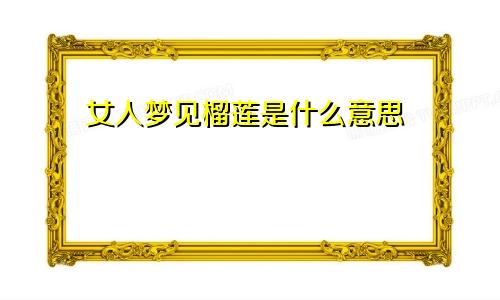 女人梦见榴莲是什么意思