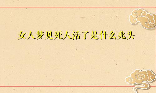 女人梦见死人活了是什么兆头