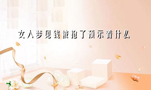 女人梦见钱被抢了预示着什么