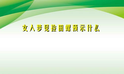 女人梦见捡田螺预示什么