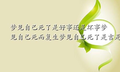 梦见自己死了是好事还是坏事梦见自己死而复生梦见自己死了是吉是凶