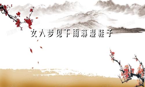 女人梦见下雨淋湿鞋子