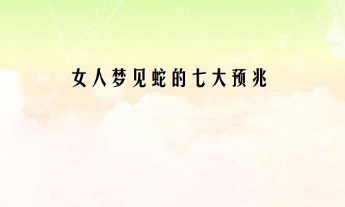 女人梦见蛇的七大预兆