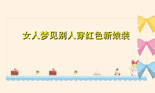 女人梦见别人穿红色新娘装