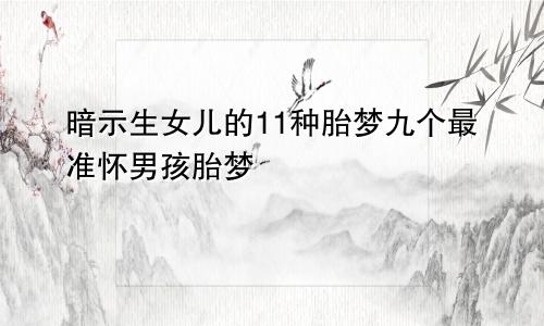 暗示生女儿的11种胎梦九个最准怀男孩胎梦