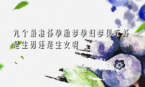 九个最准怀孕胎梦孕妇梦见吃虾是生男还是生女呢