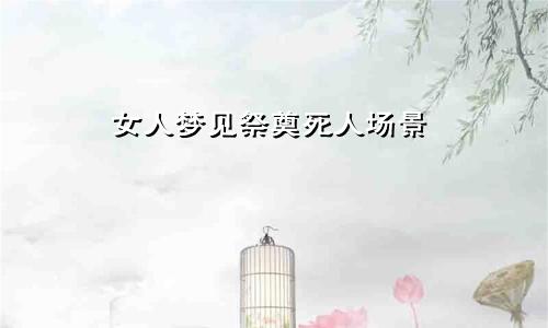 女人梦见祭奠死人场景