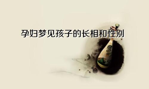 孕妇梦见孩子的长相和性别