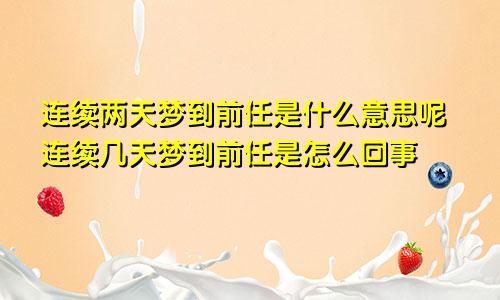 连续两天梦到前任是什么意思呢连续几天梦到前任是怎么回事