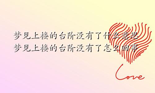 梦见上楼的台阶没有了什么意思梦见上楼的台阶没有了怎么回事