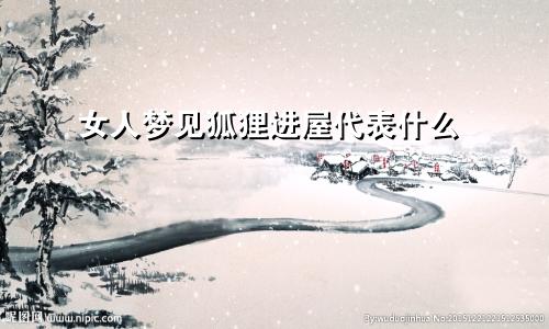 女人梦见狐狸进屋代表什么