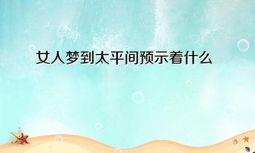 女人梦到太平间预示着什么