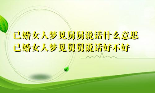 已婚女人梦见舅舅说话什么意思已婚女人梦见舅舅说话好不好