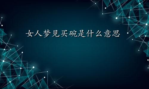 女人梦见买碗是什么意思