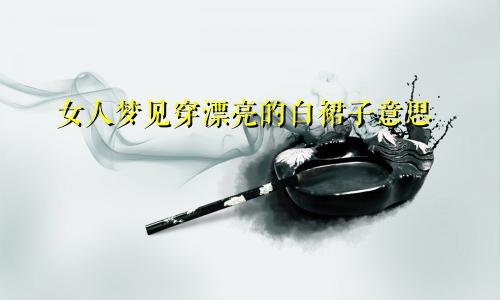 女人梦见穿漂亮的白裙子意思