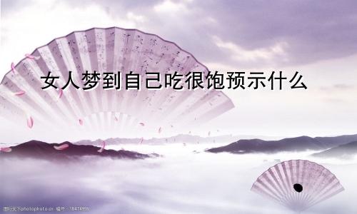 女人梦到自己吃很饱预示什么