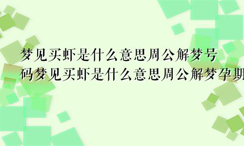 梦见买虾是什么意思周公解梦号码梦见买虾是什么意思周公解梦孕期