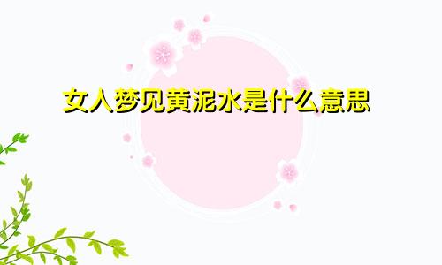 女人梦见黄泥水是什么意思