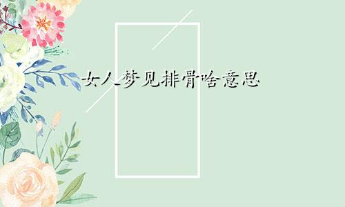 女人梦见排骨啥意思