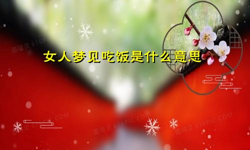 女人梦见吃饭是什么意思