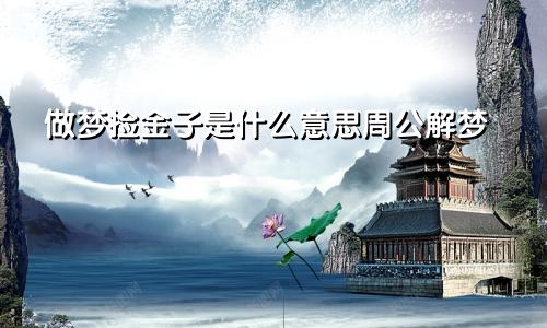 做梦捡金子是什么意思周公解梦