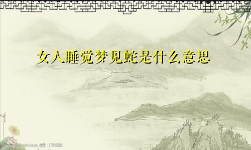 女人睡觉梦见蛇是什么意思