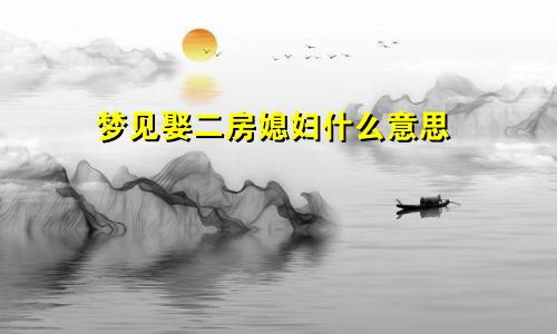 梦见娶二房媳妇什么意思