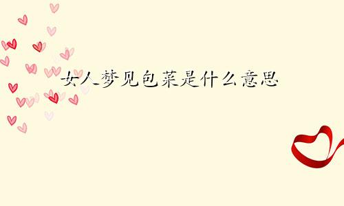 女人梦见包菜是什么意思