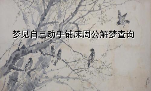 梦见自己动手铺床周公解梦查询
