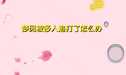 梦见被多人追打了怎么办