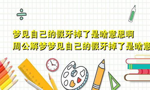 梦见自己的假牙掉了是啥意思啊周公解梦梦见自己的假牙掉了是啥意思啊还流血