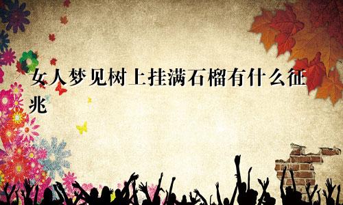 女人梦见树上挂满石榴有什么征兆