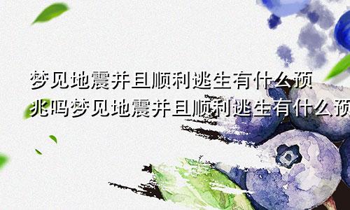 梦见地震并且顺利逃生有什么预兆吗梦见地震并且顺利逃生有什么预兆解梦