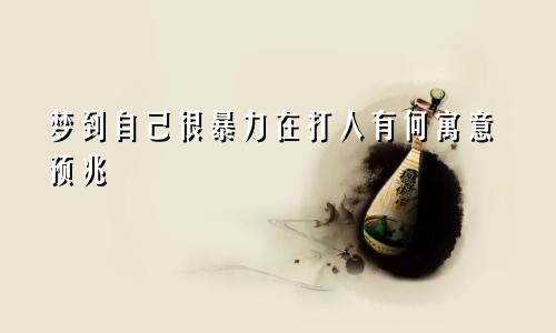 梦到自己很暴力在打人有何寓意预兆